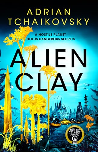 Adrian Tchaikovsky - Alien Clay : A mind-bending journey into the unkn