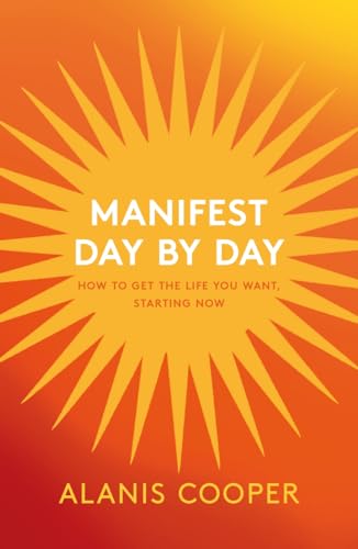 Alanis Cooper - Manifest Day by Day   How to Get the Life You Want, St