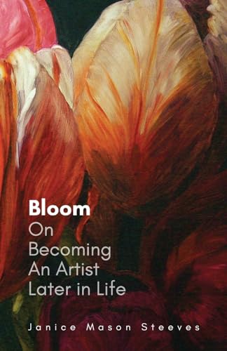 Steeves - Bloom  On Becoming An Artist Later in Life - New paperback o