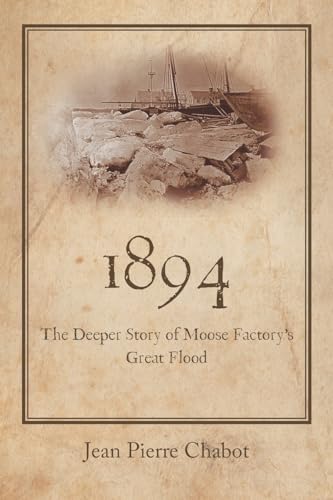 Chabot - 1894: The Deeper Story of Moose Factory's Great Flood - New p