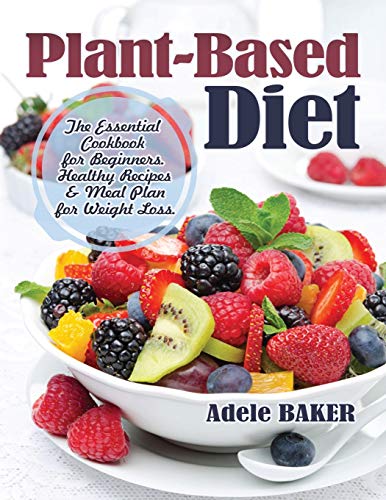 Baker - Plant-Based Diet: The Essential Cookbook for Beginners. Health