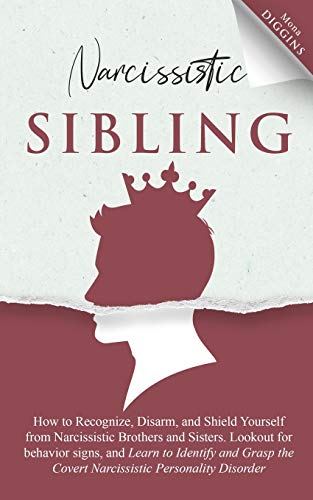 Diggins - Narcissistic Sibling How to Recognize, Disarm, and Shield Yo