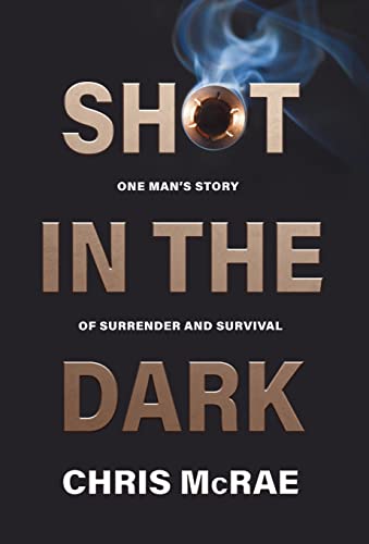 McRa - Shot in the Dark: One Man's Story of Surrender and Survival - N