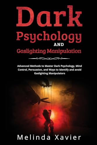 Xavier - DARK PSYCHOLOGY AND  GASLIGHTING MANIPULATION  Advanced Metho