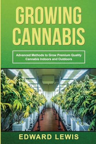 Lewis - GROWING CANNABIS: Advanced Methods to Grow  Premium Quality Ca