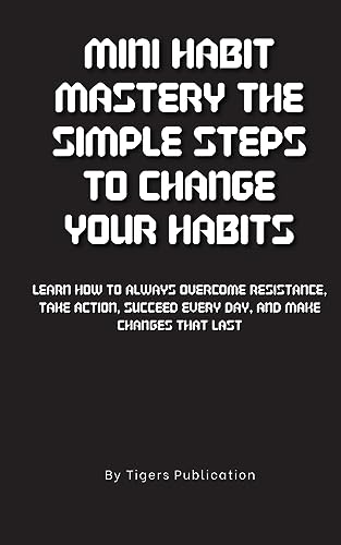 Publication - Mini Habit Mastery The Simple Steps To Change Your Habit