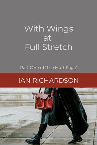 Richardson - With Wings at Full Stretch: Part One of 'The Hurt Saga' -