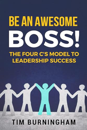 Burningham - Be An Awesome Boss!: The Four C's Model to Leadership Suc