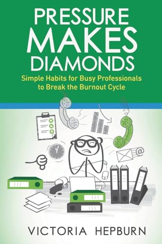 Hepburn - Pressure Makes Diamonds  Simple Habits for Busy Professional