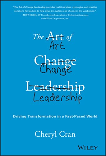 Cheryl Cran - Art of Change Leadership   Driving Transformation In a F