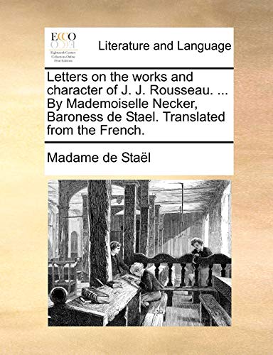 Sta?l - Letters on the works and character of J. J. Rousseau. ... By M