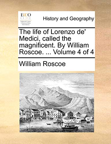 Rosco - life of Lorenzo de' Medici, called the magnificent. By  . ...