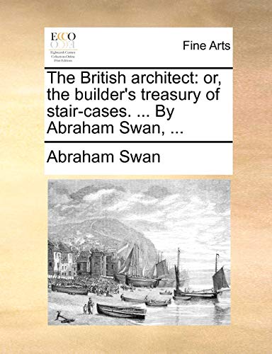 Swan - British architect: or, the builder's treasury of stair-cases. .