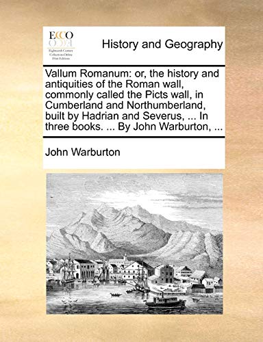 Warburton - Vallum Romanum  or, the history and antiquities of the Rom