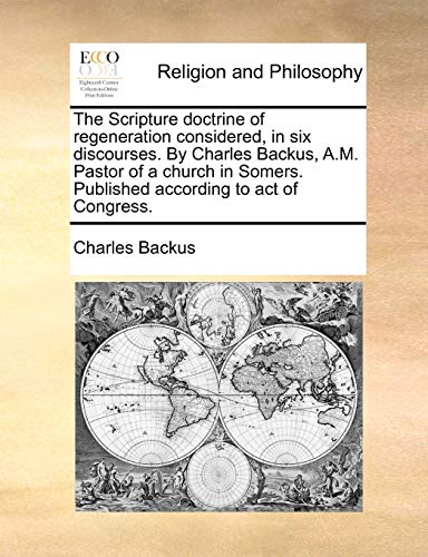 Backus - Scripture doctrine of regeneration considered, in six discour