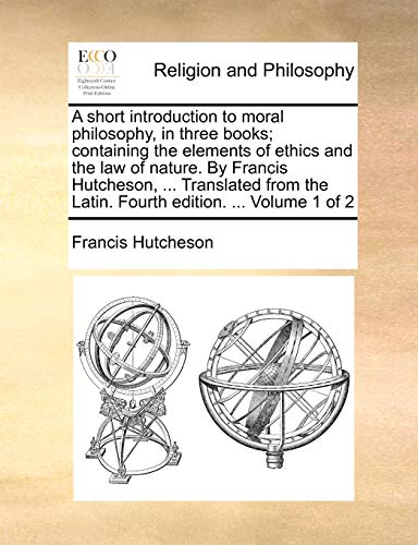 Hutcheson - A short introduction to moral philosophy, in three books;