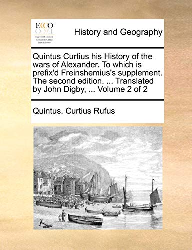 Curtius Rufus - Quintus Curtius his History of the wars of Alexander.