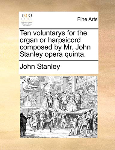 Stanley - Ten voluntarys for the organ or harpsicord composed by Mr.