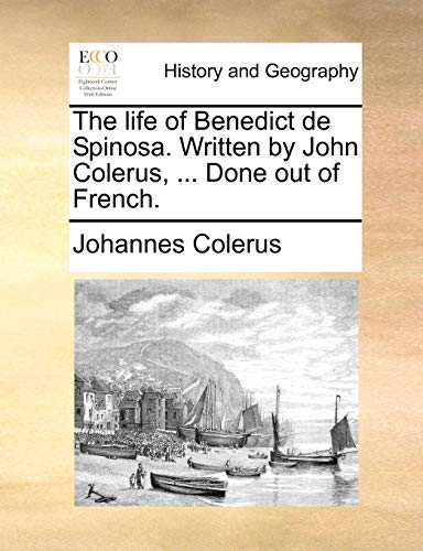 Colerus - life of Benedict de Spinosa. Written by John , ... Done out