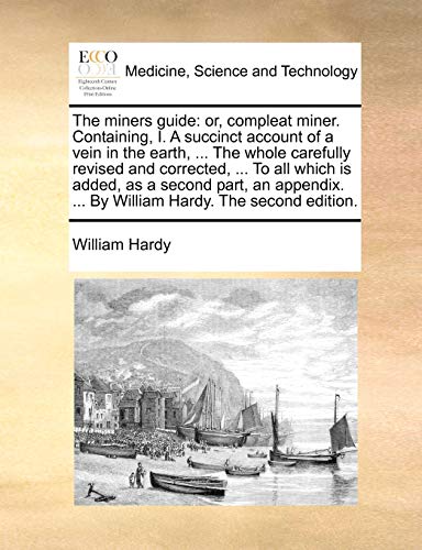 Hardy - miners guide: or, compleat miner. Containing, I. A succinct ac