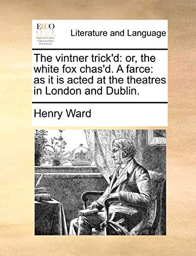Ward - vintner trick'd: or, the white fox chas'd. A farce: as it is ac