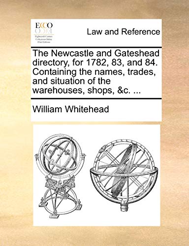 Whitehead - Newcastle and Gateshead directory, for 1782, 83, and 84. C