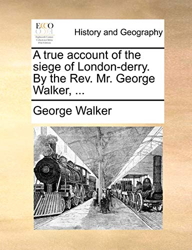 Walker - A true account of the siege of London-derry. By the Rev. Mr.