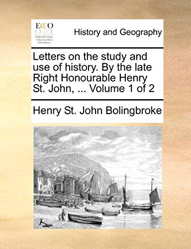 Bolingbrok - Letters on the study and use of history. By the late Righ