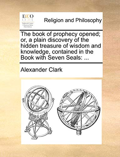 Clark - book of prophecy opened; or, a plain discovery of the hidden t