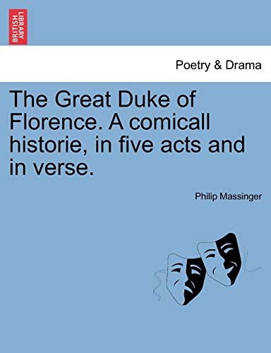 Massinger - Great Duke of Florence. A comicall historie, in five acts