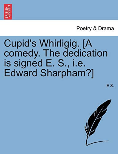 S. - Cupid's Whirligig. [A comdy. Th ddication is signd . , i.. dward