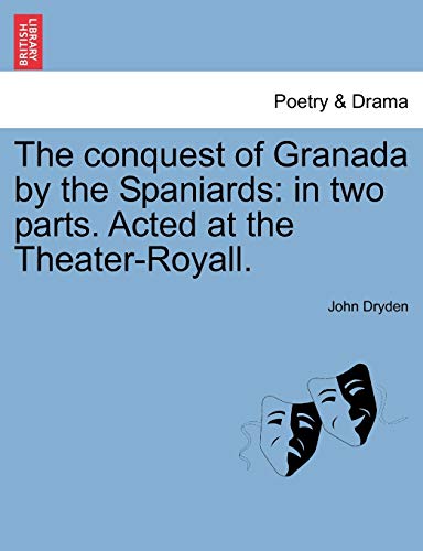 Dryden - conquest of Granada by the Spaniards: in two parts. Acted at