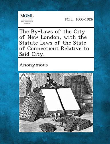 Anonymous - By-Laws of the City of New London, with the Statute Laws o