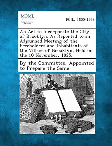 By the Committ - An  ACT to Incorporate the City of Brooklyn. as Repor