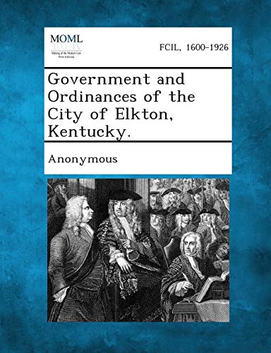 Anonymous - Government and Ordinances of the City of Elkton, Kentucky.