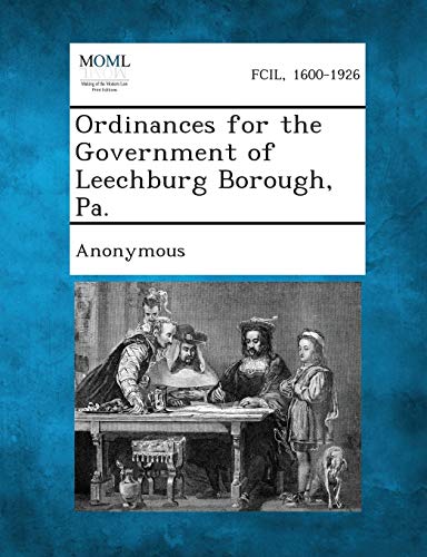 Anonymous - Ordinances for the Government of Leechburg Borough, Pa. -