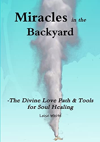 Whit - Miracles in the Backyard - The Divine Love Path & Tools for Sou