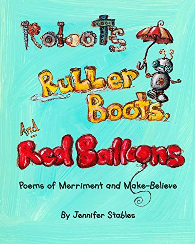Stables - Robots, Rubber Boots, and Red Balloons: Poems of Merriment a