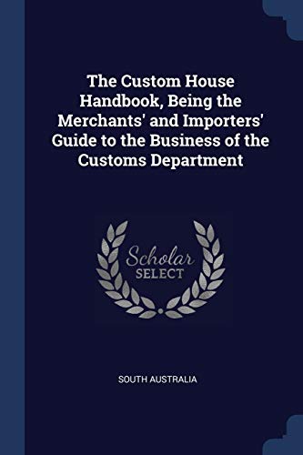 South Australia - Custom House Handbook, Being the Merchants' and Impo