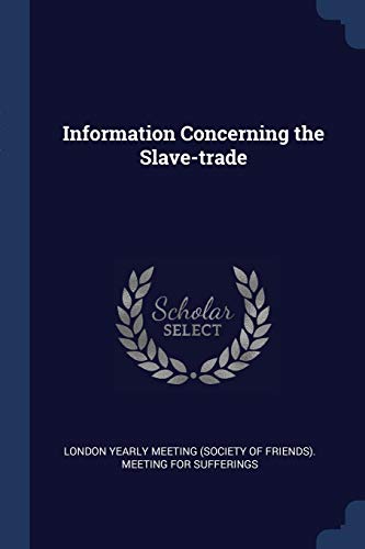 London Yearly Meetin - Information Concerning the Slave-trade - New pa