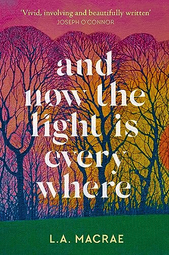 L.A. MacRa - And Now the Light is Everywhere   A stunning debut novel