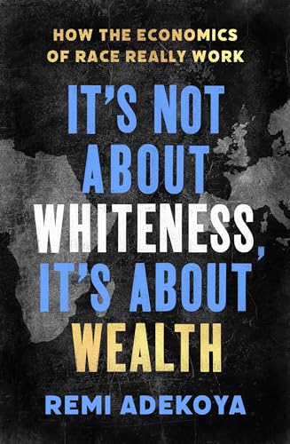Remi Adekoya - It's Not About Whiteness, It's About Wealth   H
