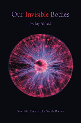 Alfred - Our Invisible Bodies  Scientific Evidence for Subtle Bodies -
