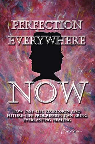 Fsaaam - Perfection Everywhere Now: How Past-Life Regression and Futur