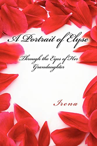 Irena - A Portrait of Elyse  Through the Eyes of Her Grandaughter - Ne