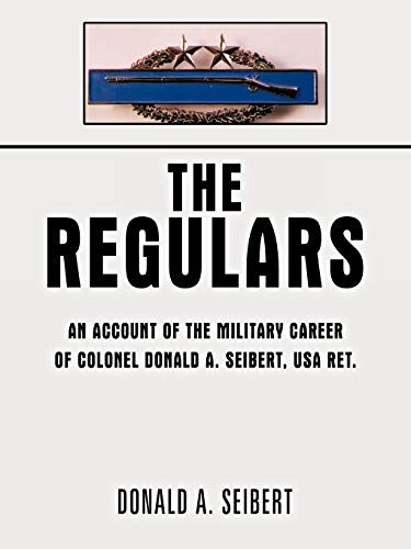 Donald a. Seibert - Regulars  An Account of the Military Career of Col