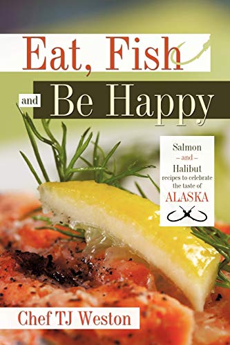 Chef Tj Weston - Eat, Fish and Be Happy  Salmon and Halibut Recipes to