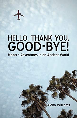 Aloha Williams - HELLO, THANK YOU, GOOD-BYE!  Modern Adventures in an