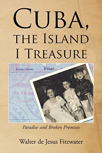 Fitzwater - Cuba, the Island I Treasure  Paradise and Broken Promises