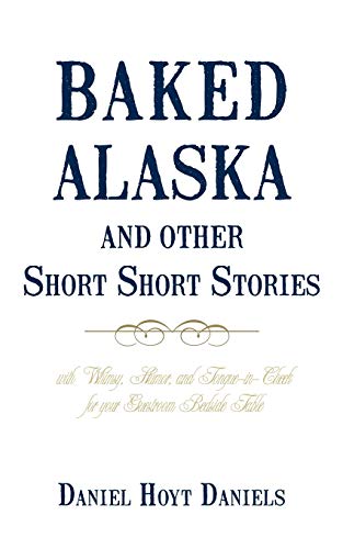 Daniel Hoyt Daniels - Baked Alaska and Other Short Short Stories  With